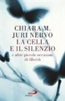 Maria Chiara, Juri Nervo - La cella e il silenzio e le altre piccole occasioni di libertà