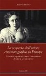 Mattia Lento - La scoperta dell'attore cinematografico in Europa. Attorialità, esperienza filmica e ostentazione durante la «seconde époque»