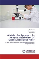 Aru Kumar, Arun Kumar, V K Narang, V. K. Narang, V.K. Narang, Rahu Prabhas... - A Molecular Approach To Analyze Metabolism Of Fungus Aspergillus Niger