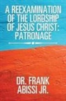 Frank Abissi, Dr. Frank Abissi Jr., Frank Abissi Jr. - A Reexamination of the Lordship of Jesus Christ