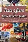 Stefania Simionato - Feste e fiere del Friuli Venezia Giulia. Mese per mese alla scoperta di una regione e dei suoi eventi