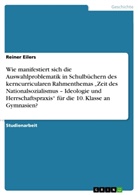 Reiner Eilers - Wie manifestiert sich die Auswahlproblematik in Schulbüchern des kerncurricularen Rahmenthemas "Zeit des Nationalsozialismus - Ideologie und Herrschaftspraxis" für die 10. Klasse an Gymnasien?