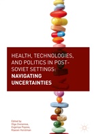 Klasien Horstman, Eugenia Popova, Evgeniy Popova, Evgeniya Popova, Olga Zvonareva - Health, Technologies, and Politics in Post-Soviet Settings