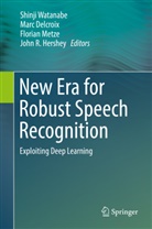 Mar Delcroix, Marc Delcroix, John R. Hershey, Florian Metze, Florian Metze et al, Shinji Watanabe - New Era for Robust Speech Recognition