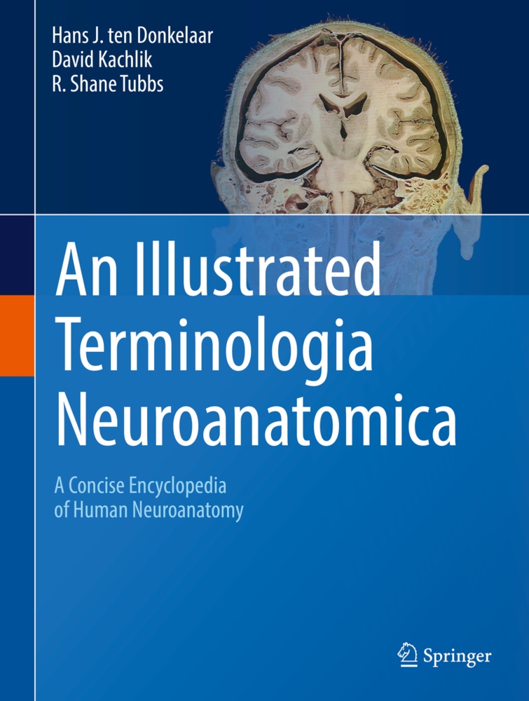 Hans J te Donkelaar, Hans J ten Donkelaar, Davi Kachlík, David Kachlík, Hans J. ten Donkelaar, R Shan Tubbs... - An Illustrated Terminologia Neuroanatomica - A Concise Encyclopedia of Human Neuroanatomy