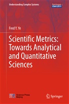 Fred Y Ye, Fred Y. Ye - Scientific Metrics: Towards Analytical and Quantitative Sciences