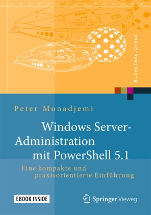 Peter Monadjemi - Windows Server-Administration mit PowerShell 5.1 - Eine kompakte und praxisorientierte Einführung. Mit E-Book