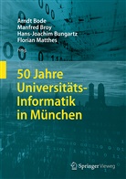 Arndt Bode, Manfre Broy, Manfred Broy, Hans-Joachim Bungartz, Hans-Joachim Bungartz u a, Florian Matthes - 50 Jahre Universitäts-Informatik in München