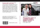 José Contreras B, José Ivo O. Contreras B., Angela M. Quintero A., Asdrúbal Antoni Velasco Cañas, Asdrúbal Antonio Velasco Cañas - Percepción sobre el cuidado familiar proporcionado al adulto mayor