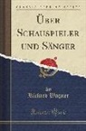 Richard Wagner - Über Schauspieler und Sänger (Classic Reprint)