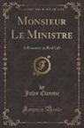 Jules Claretie - Monsieur Le Ministre: A Romance in Real Life (Classic Reprint)