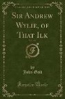 John Galt - Sir Andrew Wylie, of That Ilk, Vol. 1 of 3 (Classic Reprint)