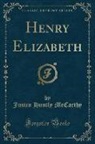 Justin Huntly Mccarthy - Henry Elizabeth (Classic Reprint)
