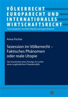 Anna Fischer, Peter Hilpold - Sezession im Völkerrecht - Faktisches Phänomen oder reale Utopie