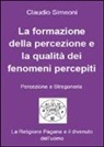 Claudio Simeoni - La formazione della percezione e la qualità dei fenomeni percepiti