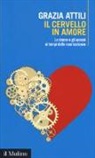 Grazia Attili - Il cervello in amore. Le donne e gli uomini ai tempi delle neuroscienze