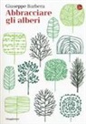 Giuseppe Barbera - Abbracciare gli alberi