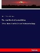H. Grattan Guinness, Mrs H Grattan Guinness, Mrs. H. Grattan Guinness - The new World of Central Africa