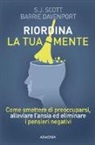 Barrie Davenport, S. J. Scott - Riordina la tua mente. Come smettere di preoccuparsi, alleviare l'ansia ed eliminare i pensieri negativi