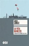 Andrea Cirilli - La vita in mezzo. Versi di vita sparsi (1995-2011)