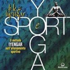 B. K. S. Iyengar, G. Giubilaro - Yoga e sport. Il metodo Iyengar nell'allenamento sportivo