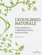 Sebastian Pole - L'equilibrio naturale. Come purificarsi e rigenerarsi con tè, tisane e infusi