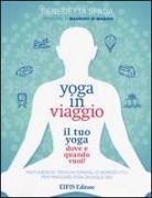 Benedetta Spada, D. Cortesi - Yoga in viaggio. Il tuo yoga dove e quando vuoi!