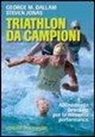 George M. Dallam, Steven Jonas - Triathlon da campioni. Allenamento avanzato per il raggiungimento della massima performance