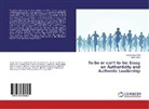 Tugce Aslan, Ozle Ayaz Arda, Ozlem Ayaz Arda - To be or can't to be: Essay on Authenticity and Authentic Leadership
