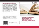 Eligio Guillen Lopez - Uso de calculadora graficadora en eduacion media superior a distancia