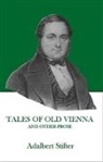 Adalbert Stifte, Adalbert Stifte, Adalbert Stifter, Adalbert/ Stillmark Stifter - Tales of Old Vienna and Other Prose