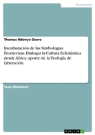 Thomas Ndonyo Osoro - Inculturacio n de las Simbologias Fronterizas. Dialogar la Cultura Eclesia stica desde A frica: aporte de la Teología de Liberacio n