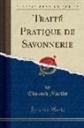 Edouard Moride - Traité Pratique de Savonnerie (Classic Reprint)