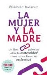 Elisabeth Badinter - La mujer y la madre : un libro polémico sobre la maternidad como nueva forma de esclavitud