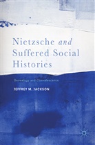 Jeffrey M Jackson, Jeffrey M. Jackson - Nietzsche and Suffered Social Histories