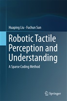 Huapin Liu, Huaping Liu, Fuchun Sun - Robotic Tactile Perception and Understanding