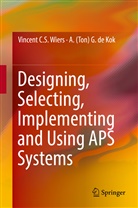 A (Ton) G de Kok, A. (Ton) G. de Kok, Ton de Kok, A. (Ton) G. de Kok, Ton de Kok, Vincent C Wiers... - Designing, Selecting, Implementing and Using APS Systems