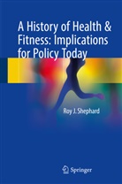 Roy J Shephard, Roy J. Shephard - A History of Health & Fitness: Implications for Policy Today