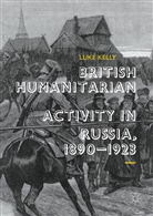 Luke Kelly - British Humanitarian Activity in Russia, 1890-1923