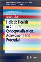 Natha King, Nathan King, Valeri Michaelson, Valerie Michaelson, Valerie Elizabeth Michaelson, William Pickett - Holistic Health in Children: Conceptualization, Assessment and Potential