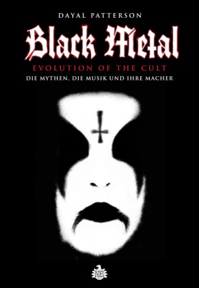 Dayal Patterson - Black Metal: Evolution Of The Cult - Die Mythen, die Musik und ihre Macher
