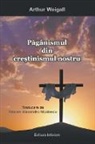 Weigall Arthur - Paganismul din crestinismul nostru