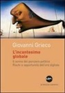 Giovanni Grieco - L'incantesimo globale. Il sonno del pensiero politico. Rischi ed opportunità dell'era digitale