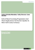 Sa Cherono, Sall Cherono, Sally Cherono, J Chrichir, Jan Chrichir, Jane Chrichir... - School Based Learning Programmes And Their Implications On Teacher Quality In Molo Sub-County In Kenya