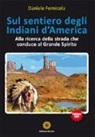 Daniele Fernicola - Sul sentiero degli Indiani d'America. Alla ricerca della strada che conduce al Grande Spirito