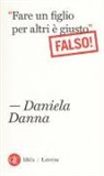 Daniela Danna - «Fare un figlio per altri è giusto». Falso!