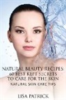 Lisa Patrick - Natural Beauty Recipes: 60 Best Kept Secrets to Care for the Skin: Natural Skin Care Tips