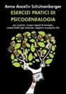 Anne Ancelin Schützenberger - Esercizi pratici di psicogenealogia per scoprire i propri segreti di famiglia, essere fedeli agli antenati, scegliere la propria vita