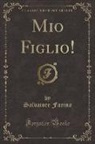 Salvatore Farina - Mio Figlio! (Classic Reprint)