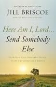 Jill Briscoe - Here Am I, Lord...Send Somebody Else - How God Uses Ordinary People to Do Extraordinary Things